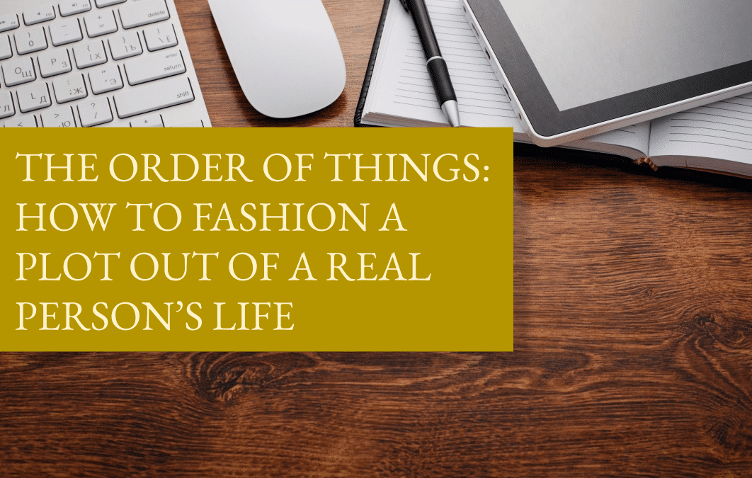 The order of things: how to fashion a plot out of a real person’s life