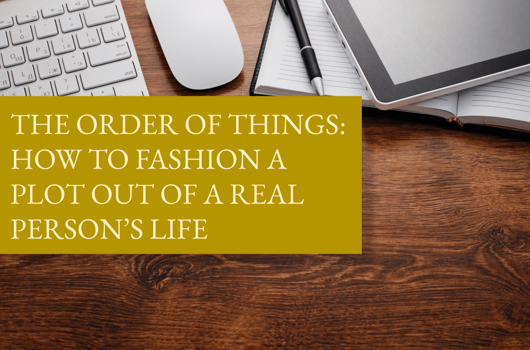 The order of things: how to fashion a plot out of a real person’s life