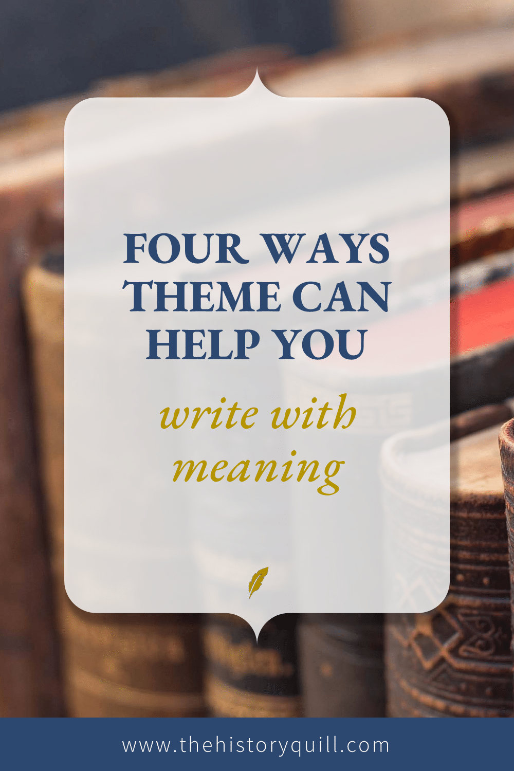 From The History Quill blog, four ways theme can help you write with meaning in your historical fiction