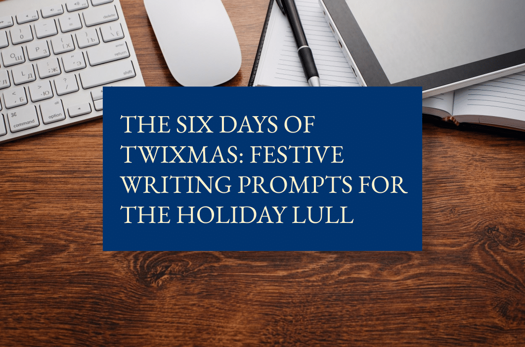The six days of Twixmas: festive writing prompts for the holiday lull